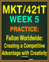 MKT 421T: Week 5 Practice: Fallon Worldwide: Creating a Competitive Advantage with Creativity